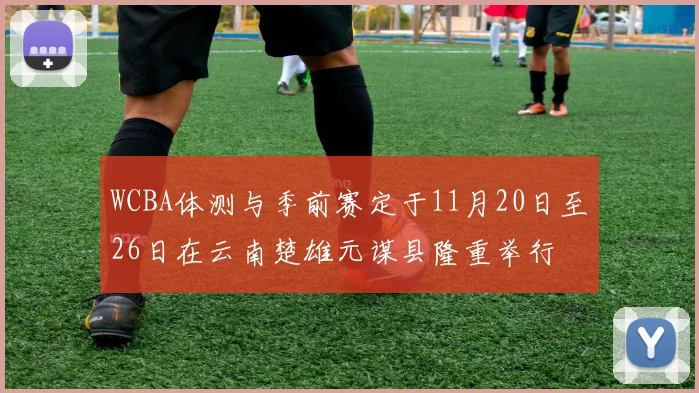WCBA体测与季前赛定于11月20日至26日在云南楚雄元谋县隆重举行