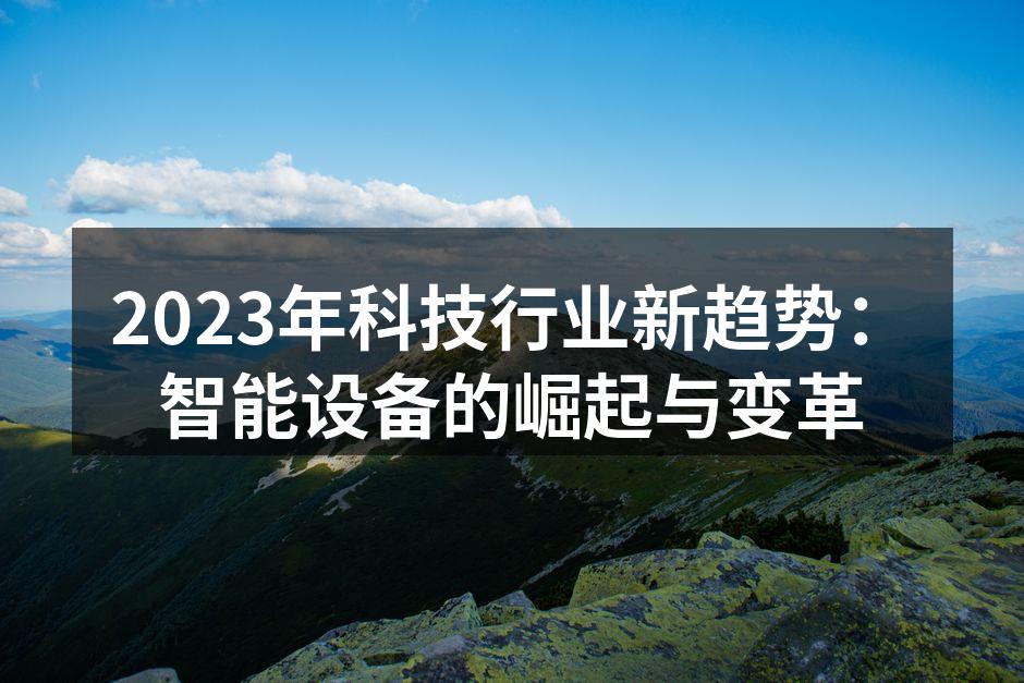 2023年科技行业新趋势：智能设备的崛起与变革